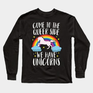 Come To The Queer Side We Have Unicorns Long Sleeve T-Shirt